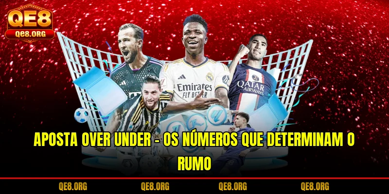 qe8-aposta-over-under-os-numeros-que-determinam-o-rumo