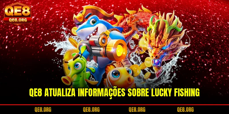 qe8-atualiza-informacoes-sobre-lucky-fishing